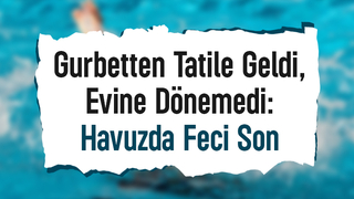 Hendekli Gurbetçinin Tatilinde Acı Son: Havuzda Fenalaşarak Hayatını Kaybetti