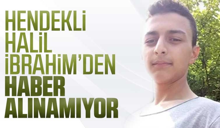 Hendekli Halil İbrahim'den haber alınamıyor
