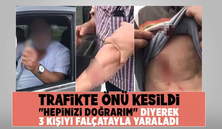 Hepinizi doğrarım diyerek 3 kişiyi falçatayla yaraladı