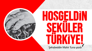 HOŞ GELDİN SEKÜLER TÜRKİYE!