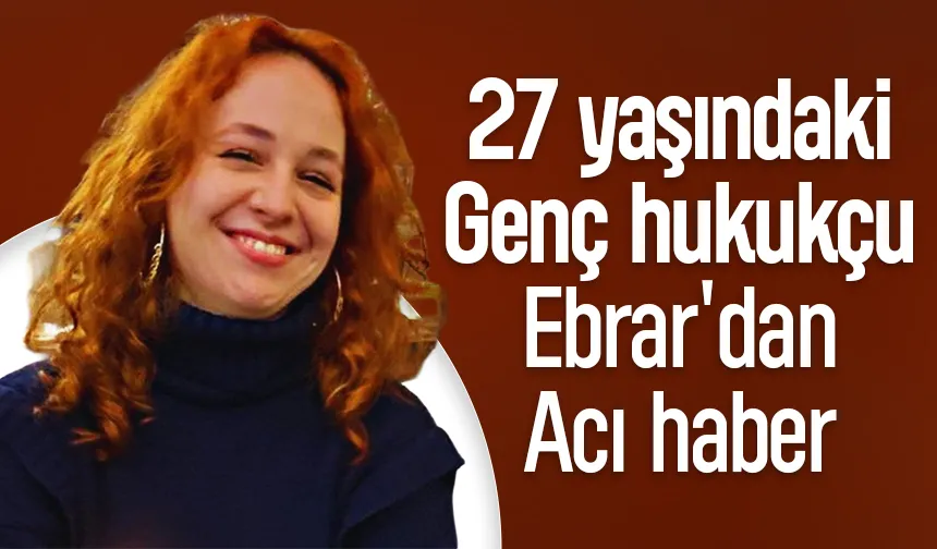 Hukuk Fakültesi Mezunu Ebrar’dan acı haber