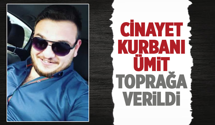Husumetlisinin öldürdüğü Ümit toprağa verildi