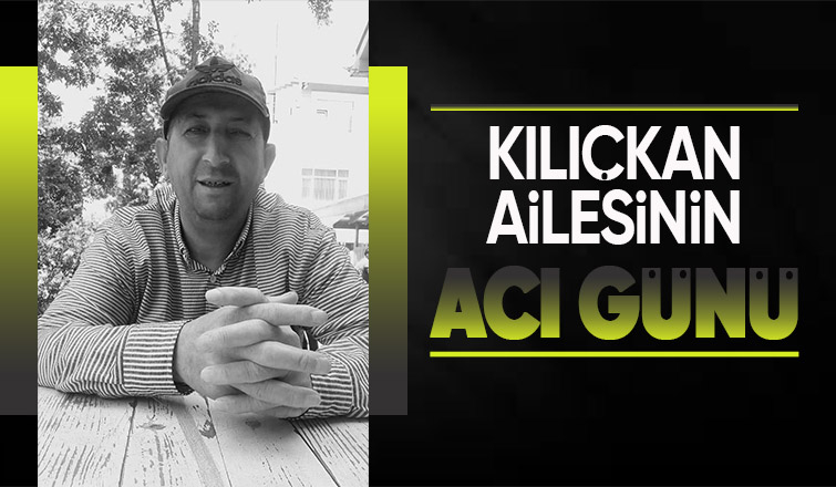 İbrahim Kılıçkan hayatını kaybetti