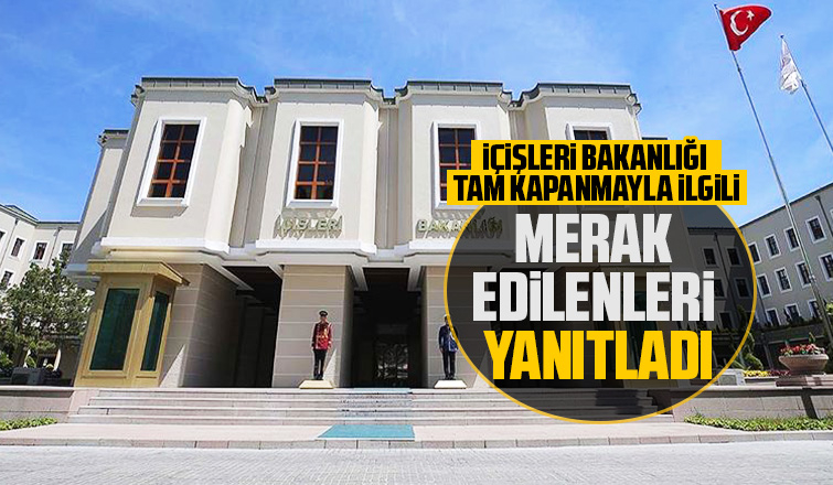 İçişleri Bakanlığı tam kapanmayla ilgili merak edilenleri yanıtladı