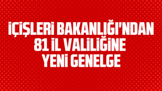 İçişleri Bakanlığı’ndan 81 il valiliğine yeni genelge
