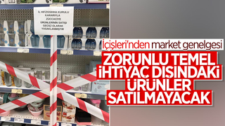 İçişleri'nden 81 ile market genelgesi; İşte yeni yasaklar