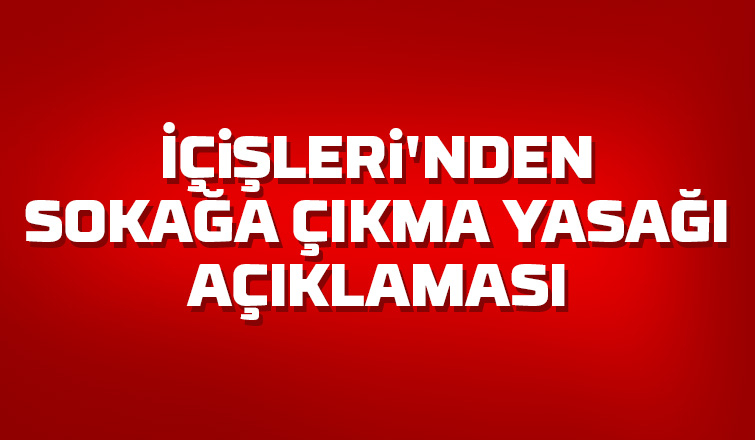 İçişleri'nden sokağa çıkma yasağı açıklaması