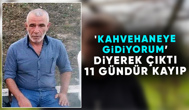 İftar sonrası kahvehaneye diye çıktı 11 gündür haber yok