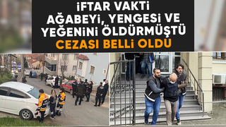 İftar vakti aile katliamı yapan sanığın cezası belli oldu