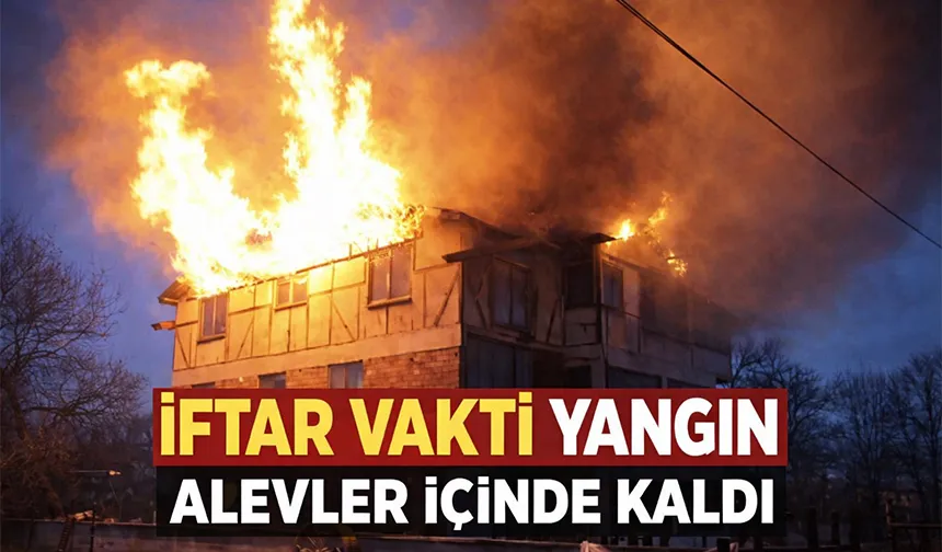 İftar vakti yangın paniği; Alev alev yandı