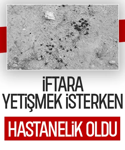 İftara yetişmek isterken düşüp hastanelik oldu
