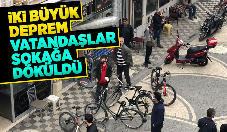 İki büyük deprem Vatandaşlar sokağa döküldü
