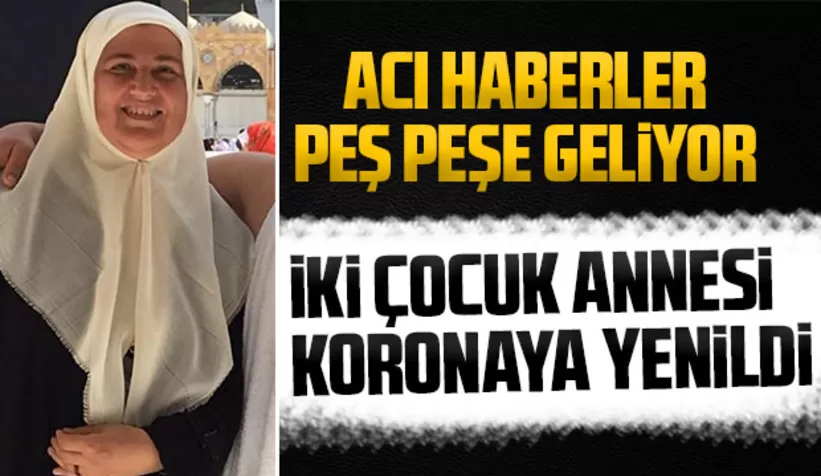 İki çocuk annesi koronaya yenildi