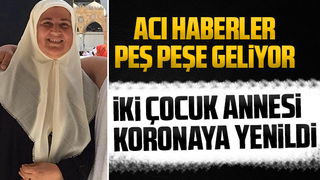 İki çocuk annesi koronaya yenildi