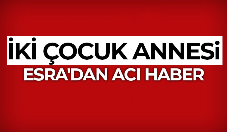 İki çocuk annesi yaşama tutunamadı