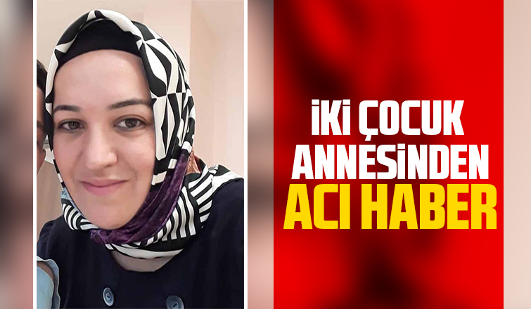 İki çocuk annesinden acı haber