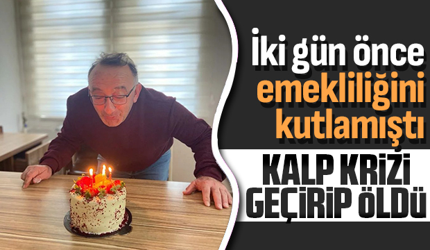 İki gün önce emekliliğini kutlamıştı, ölüm haberi geldi