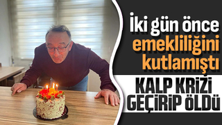 İki gün önce emekliliğini kutlamıştı, ölüm haberi geldi