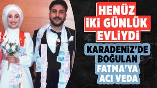 İki gün önce evlenmişti, Fatma'ya acı veda