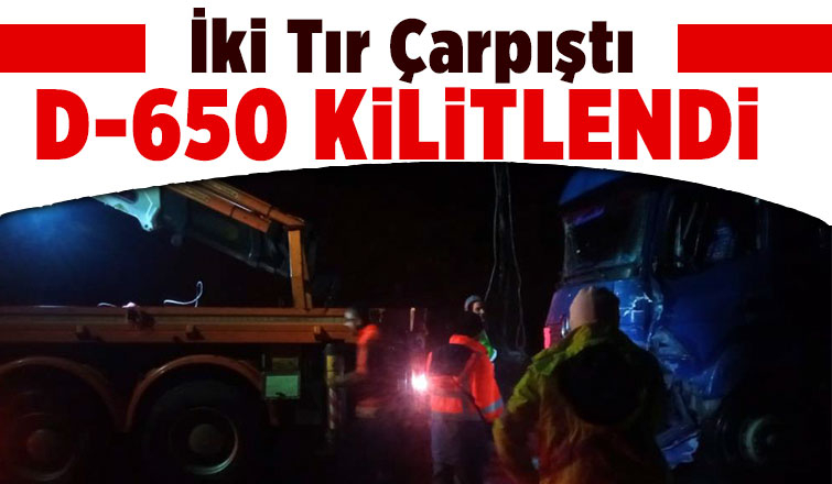 İki tır çarpıştı, D-650 kilitlendi