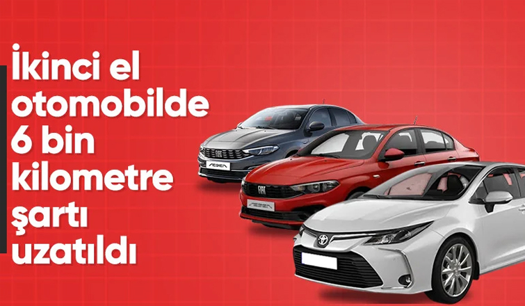 İkinci el araç satışında 6 ay ve 6 bin kilometre şartı uzatıldı