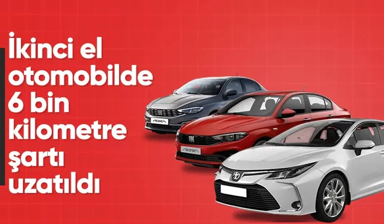 İkinci el araç satışında 6 ay ve 6 bin kilometre şartı uzatıldı