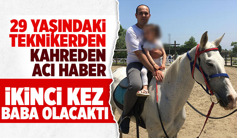 İkinci kez baba olmaya hazırlanan genç teknikerden acı haber