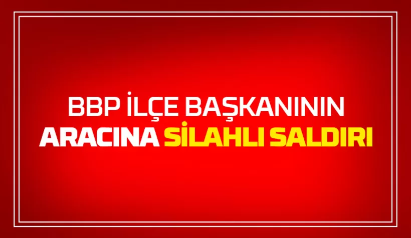 İlçe başkanının aracına silahlı saldırı