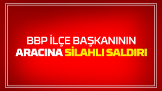 İlçe başkanının aracına silahlı saldırı