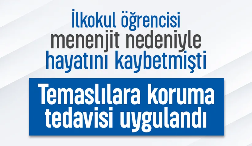 İlkokul öğrencisi menejitten hayatını kaybetmişti, temaslılara koruma tedavisi