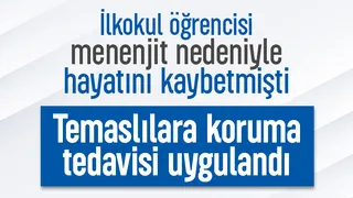 İlkokul öğrencisi menejitten hayatını kaybetmişti, temaslılara koruma tedavisi