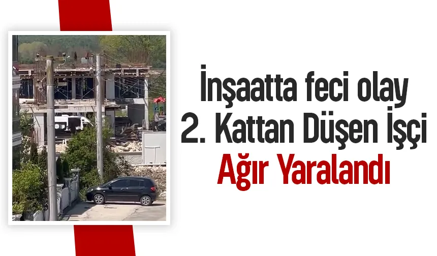 İnşaat işçisi 2. kattan düştü; Durumu ağır