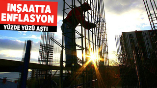 İnşaat maliyetlerinde enflasyon yüzde 100'ü aştı