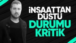 İnşaattan düştü yaşam savaşı veriyor