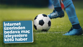 İnternet üzerinden bedava maç izleyenlere kötü haber