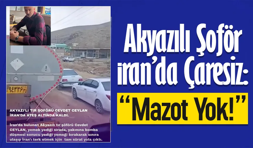 İran'da mazot karaborsaya düştü; Akyazılı tır şoföründen paylaşım