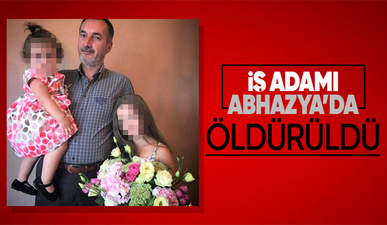 İş adamı Abhazya’da cinayete kurban gitti