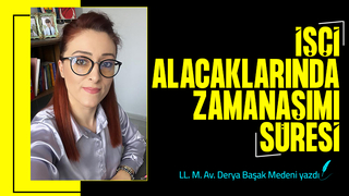 İŞÇİ ALACAKLARINDA ZAMANAŞIMI SÜRESİ