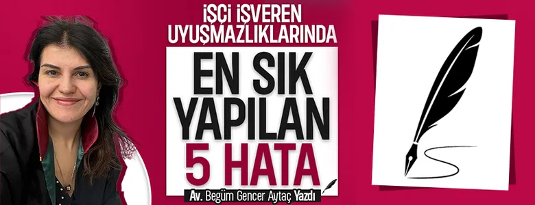 İşçi-İşveren Uyuşmazlıklarında En Sık Yapılan 5 Kritik Hata