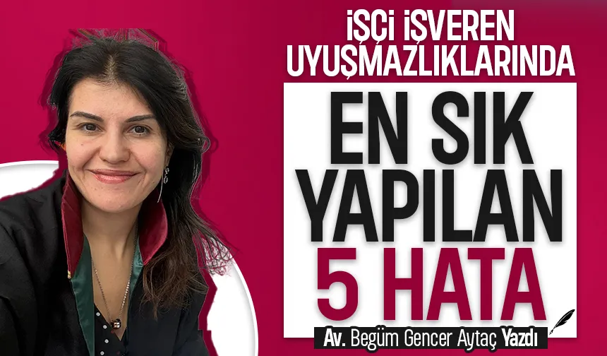 İşçi-İşveren Uyuşmazlıklarında En Sık Yapılan 5 Kritik Hata