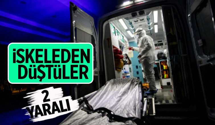 İskeleden düşen 2 işçi hastanelik oldu