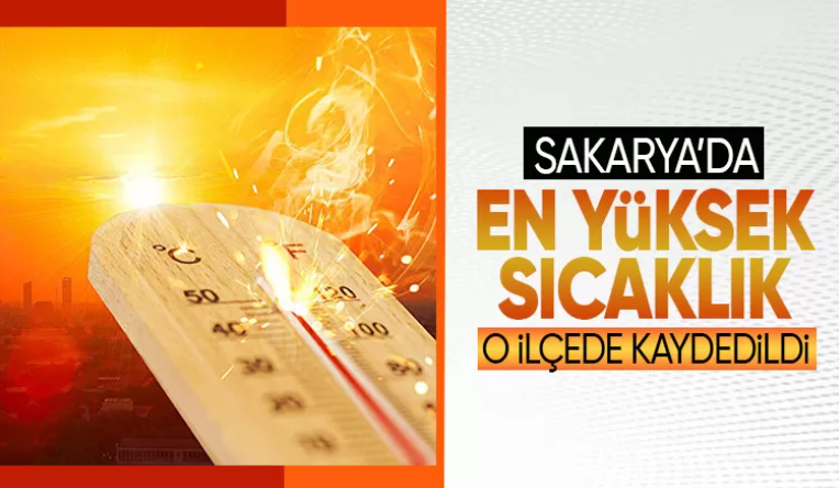 İşte Sakarya'da en yüksek sıcaklık ölçülen ilçeler