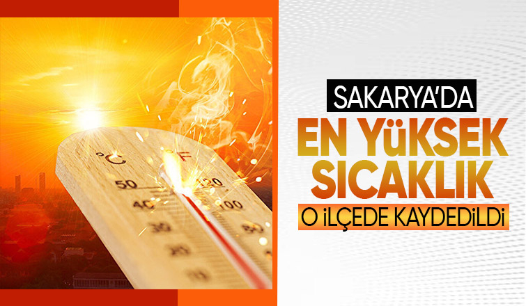 İşte Sakarya'da en yüksek sıcaklık ölçülen ilçeler