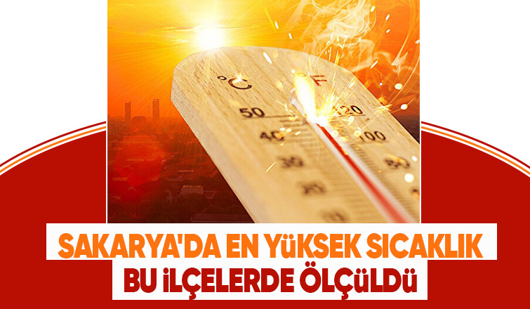 İşte Sakarya'da en yüksek sıcaklık ölçülen ilçeler