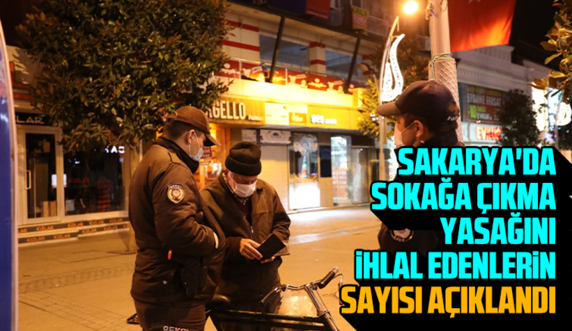 İşte Sakarya'da sokağa çıkma yasağını ihlal edenlerin sayısı