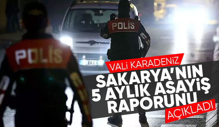 İşte Sakarya'nın 5 aylık asayiş raporu