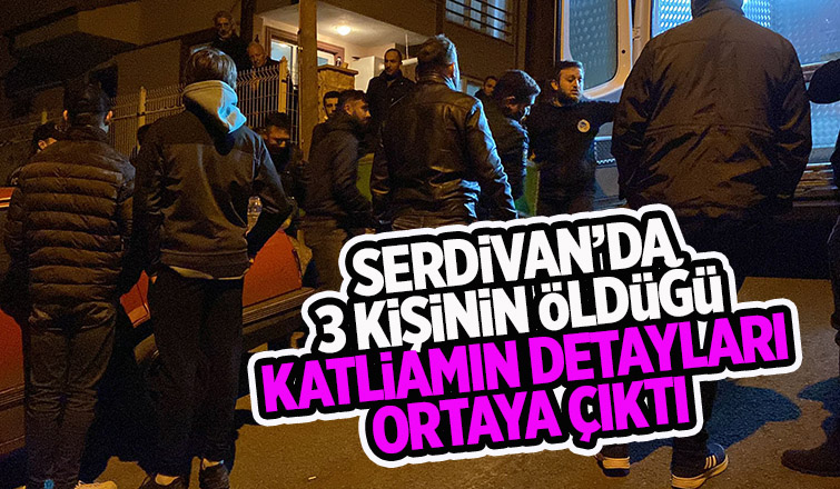 İşte Serdivan'daki katliamın sebebi