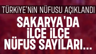 İşte Türkiye ve Sakarya'nın nüfusu