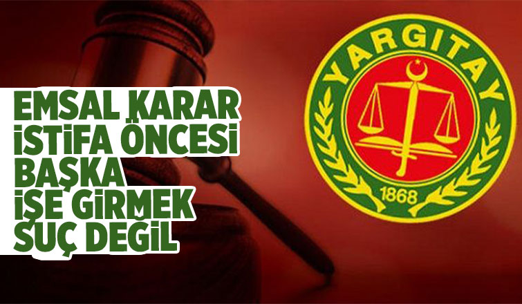 İstifa öncesi başka işe girmek suç değil