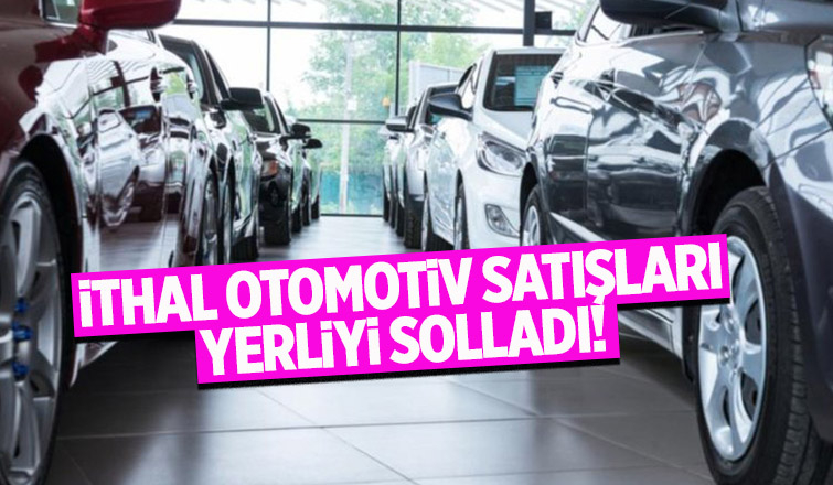 İthal otomotiv satışları yerli üretimi geçti